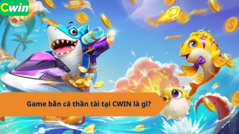 Game bắn cá thần tài tại CWIN là gì?