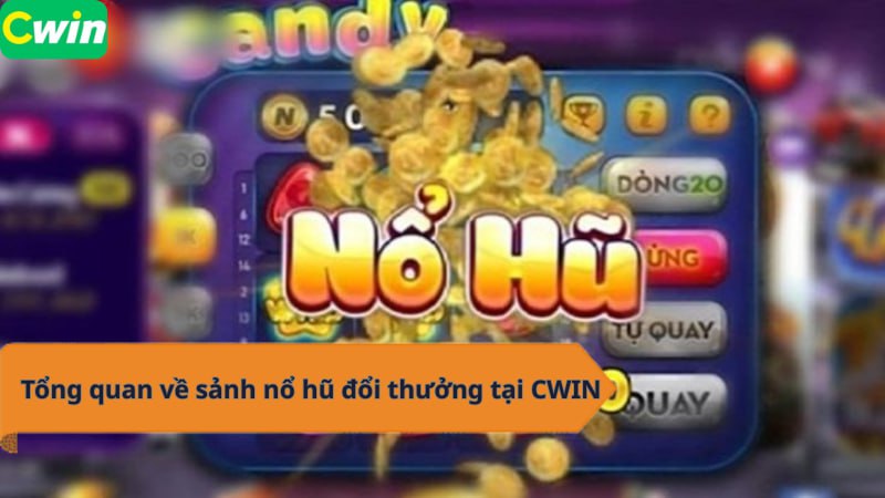 Tổng quan về sảnh nổ hũ đổi thưởng tại CWIN