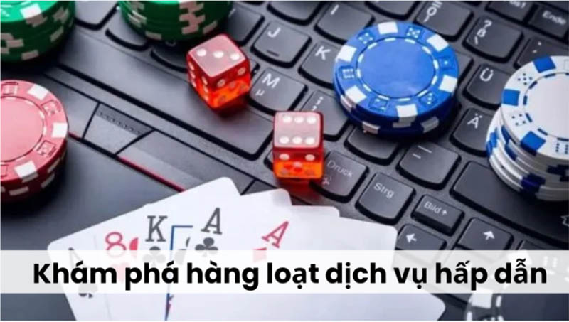 Khám phá hàng loạt dịch vụ hấp dẫn 